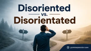 Disoriented vs. Disorientated