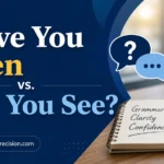 Have You Seen vs. Did You See? 