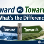 Toward vs Towards: What’s the Difference?