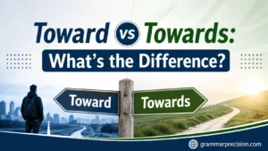 Toward vs Towards: What’s the Difference?